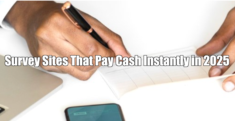 Survey Sites That Pay Cash Instantly in 2025